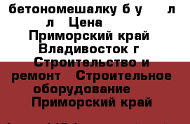 бетономешалку б/у 200 л-220 л › Цена ­ 10 000 - Приморский край, Владивосток г. Строительство и ремонт » Строительное оборудование   . Приморский край